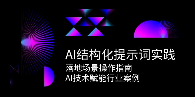 AI结构化提示词实践，落地场景操作指南，AI技术赋能行业案例-928资源网
