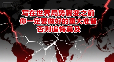 付费文章：写在世界局势骤变之前，你一定要做好的重大准备，否则追悔莫及-928资源网