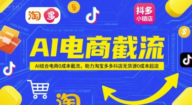 AI电商截流项目，AI结合电商0成本截流，助力淘宝多多抖店无货源0成本起店-928资源网
