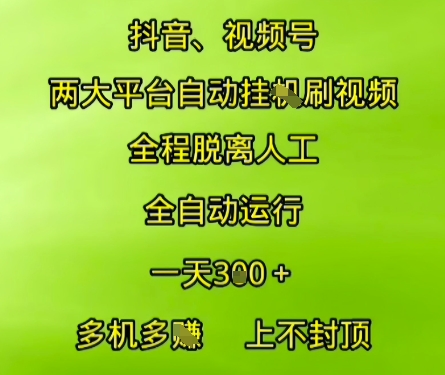 抖音视频号两大平台自动运行，全程脱离人工，自动获取收益，一天3张+，多机多挣，上不封顶【揭秘】-928资源网