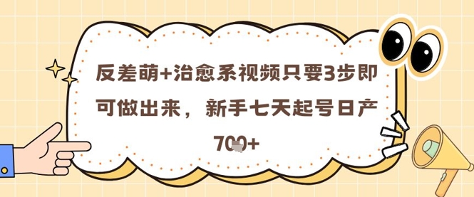 反差萌+治愈系视频只要3步即可做出来，新手七天起号日产7张-928资源网