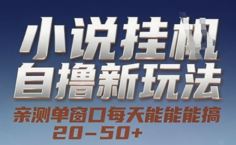 小说自撸新玩法 — 亲测单窗口每天能搞 20-50+，支持矩阵化批量操作【揭秘】-928资源网