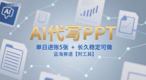 AI代写PPT，单日进账5张+，长久稳定可做，蓝海赛道【附工具】-928资源网