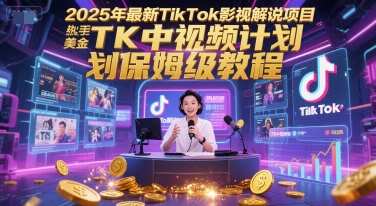 2025年最新TikTok影视解说项目，新手也能挣美金，TK中视频计划保姆级教程-928资源网