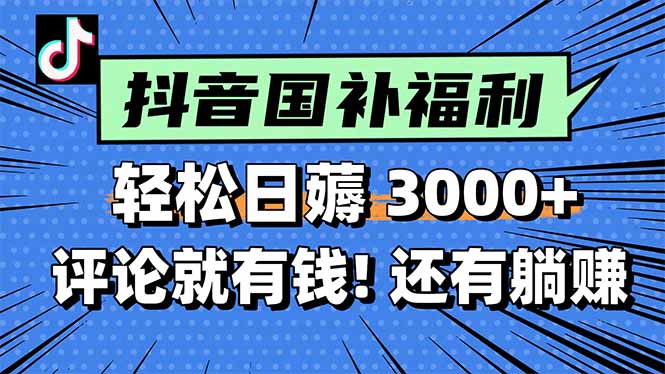 一天轻松3000+，薅抖音国补福利！评论就有钱，还有额外躺赚！-928资源网