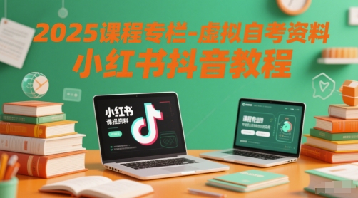 2025课程专栏-虚拟自考资料小红书抖音教程-928资源网
