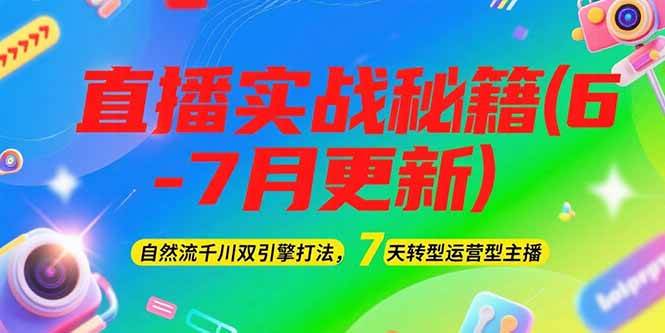 2025直播实战秘籍(6-7月更新)：自然流千川双引擎打法，7天转型运营型主播-928资源网