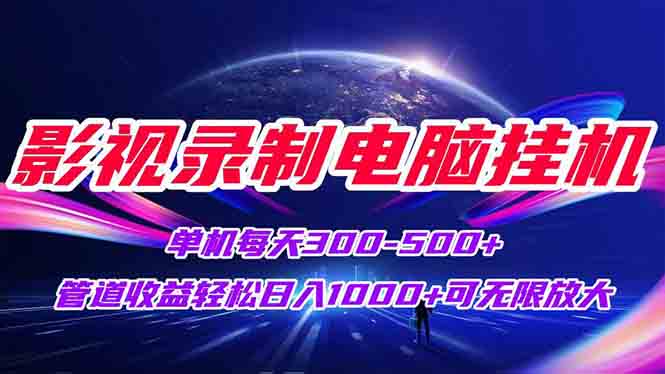 影视录制电脑挂机单机每天300+管道收益轻松日入1000+可矩阵无限放大-928资源网