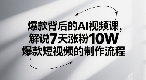 爆款背后的AI视频课，解说7天涨粉10W爆款短视频的制作流程-928资源网