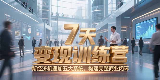7天咨询师变现训练营，新经济机遇加五大系统，构建完整商业闭环-928资源网