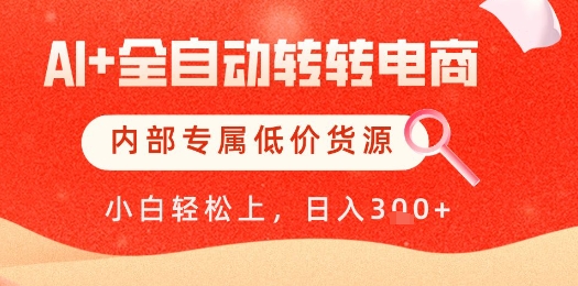 【AI+全自动转转电商】内部专属低价货源，全网首发，单日轻松变现几张【揭秘】-928资源网