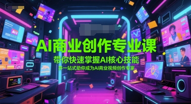 AI商业创作专业课，带你快速掌握AI核心技能，并一站式助你成为AI商业视频创作专家-928资源网