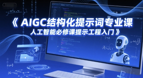 AIGC结构化提示词专业课，人工智能必修课提示工程入门-928资源网