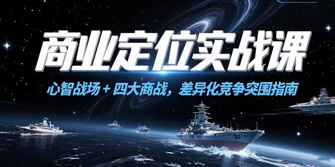 商业定位实战课，心智战场+四大商战，差异化竞争突围指南-928资源网