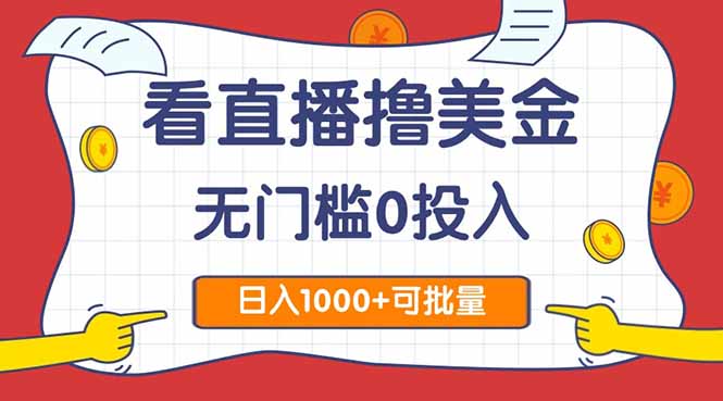 看直播撸美金2.0，无门槛0投入，单日可达1000+，可批量复制-928资源网