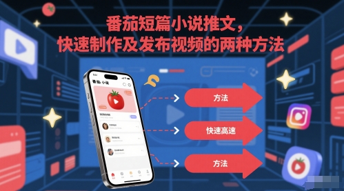 番茄短篇小说推文，快速制作及发布视频的两种方法-928资源网