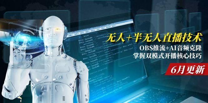 无人+半无人直播技术:OBS推流+AI音频克隆 掌握双模式开播核心技巧-6月更新-928资源网