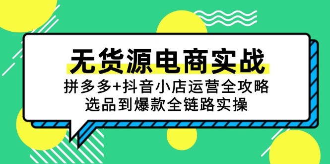 无货源电商实战：拼多多+抖音小店运营全攻略，选品到爆款全链路实操-928资源网
