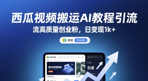 西瓜视频搬运AI教程引流高质量创业粉，日变现1k+【揭秘】-928资源网