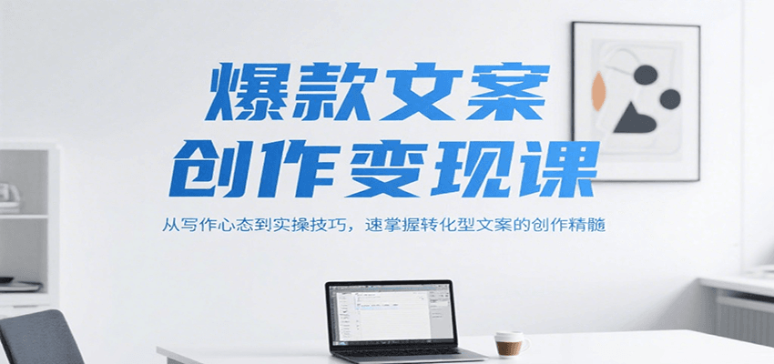 爆款文案创作变现课，从写作心态到实操技巧，速掌握转化型文案的创作精髓-928资源网