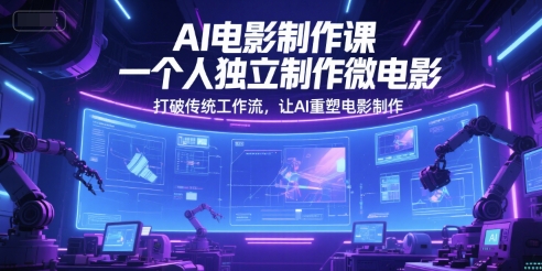 AI电影制作课，一个人独立制作微电影，打破传统工作流，让AI重塑电影制作-928资源网