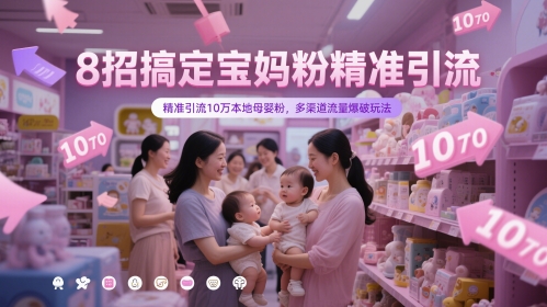 8招搞定宝妈粉精准引流，精准引流10万本地母婴粉，多渠道流量爆破玩法-928资源网