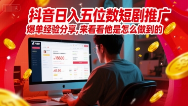 抖音日入五位数短剧推广爆单经验分享，来看看他是怎么做到的？-928资源网
