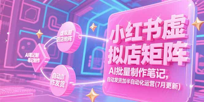 小红书虚拟店矩阵，AI批量制作笔记，自动发货加半自动化运营(7月更新-928资源网