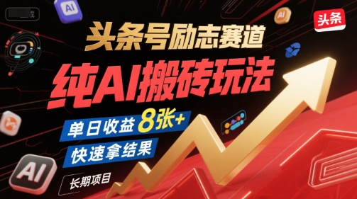头条号励志赛道，纯AI搬砖玩法，单日收益8张+ ，快速拿结果，长期项目-928资源网
