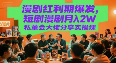 漫剧红利期爆发，短剧漫剧月入2W私董会大佬分享实操课-928资源网