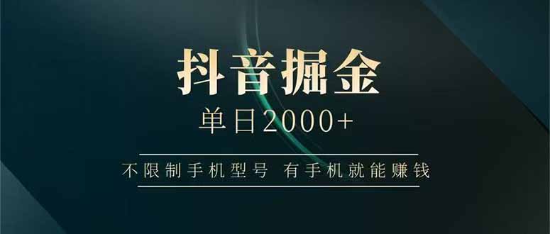 抖音掘金单日2000+，不限制手机型号，有手机就能赚钱-928资源网