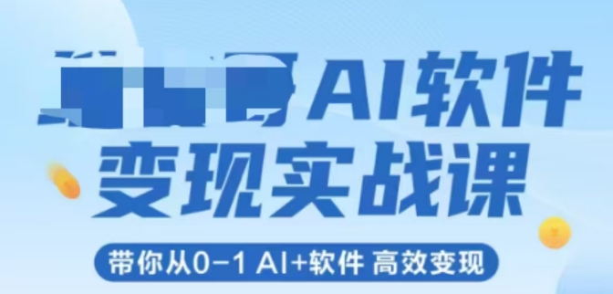 AI软件变现实战课，带你从0-1 Al+软件 高效变现-928资源网