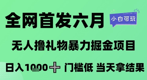 全网首发六月，无人撸礼物暴力掘金项目，日入1K+门槛低，当天拿结果，小白可玩【揭秘】-928资源网